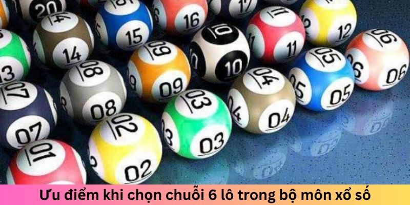 Ưu điểm khi chọn chuỗi 6 lô trong bộ môn xổ số 