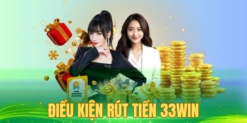 Điều kiện rút tiền 33WIN mà nhà cái quy định