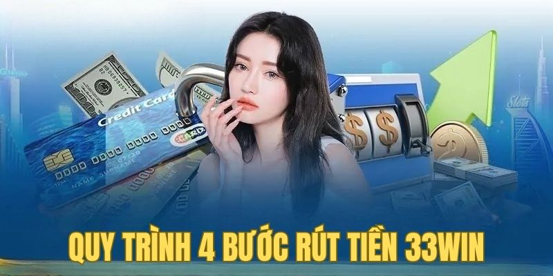 Chi tiết quy trình 4 bước rút tiền 33WIN 