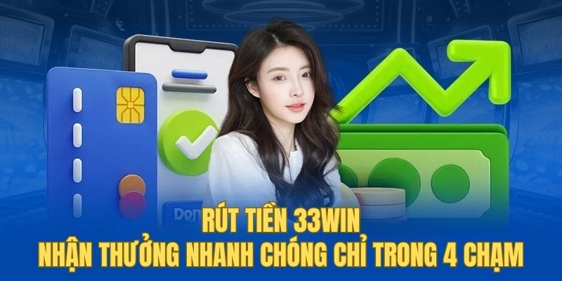 Rút tiền 33WIN - Nhận thưởng nhanh chóng chỉ trong 4 chạm